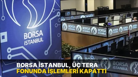 Borsa İstanbul, üç Tera fonunda işlemleri kapattı