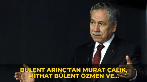 Bülent Arınç'tan Murat Çalık, Mithat Bülent Özmen ve Tayfun Kahraman mesajı