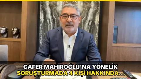 Cafer Mahiroğlu'na yönelik soruşturmada 4 kişi hakkında tutuklama kararı