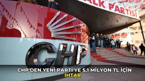 CHP'den Yeni Parti'ye 5,1 milyon TL için ihtar