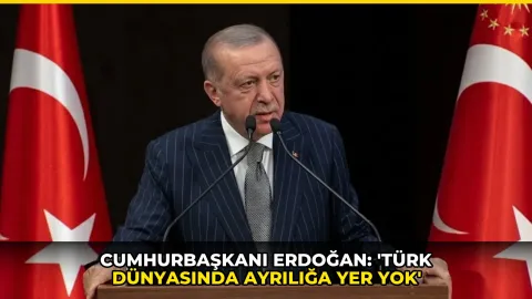Cumhurbaşkanı Erdoğan: 'Türk dünyasında ayrılığa yer yok'