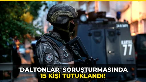'Daltonlar' soruşturmasında 15 kişi tutuklandı!