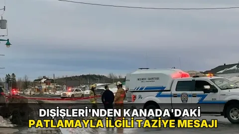 Dışişleri'nden Kanada'daki patlamayla ilgili taziye mesajı