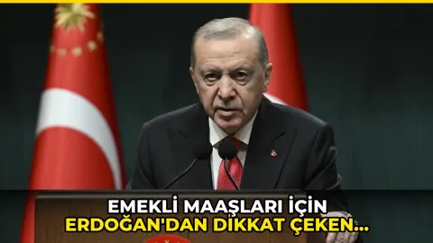 Emekli maaşları için Erdoğan'dan dikkat çeken açıklama