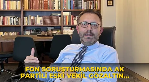 Fon soruşturmasında AK Partili eski vekil gözaltına alındı