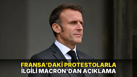 Fransa'daki protestolarla ilgili Macron'dan açıklama