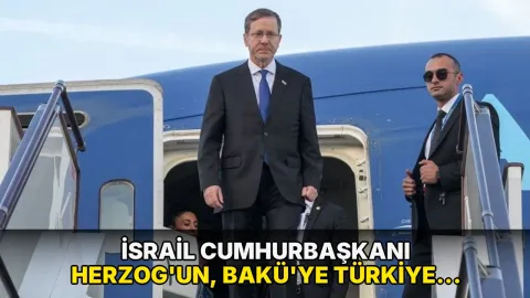 İsrail Cumhurbaşkanı Herzog'un, Bakü'ye Türkiye üzerinden gittiği ortaya çıktı!