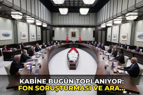 Kabine bugün toplanıyor: Fon soruşturması ve ara ödeme süreci gündemde