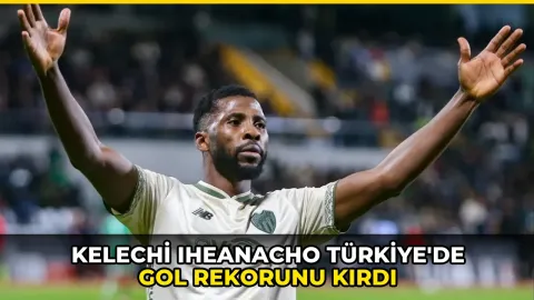Kelechi Iheanacho Türkiye'de gol rekorunu kırdı