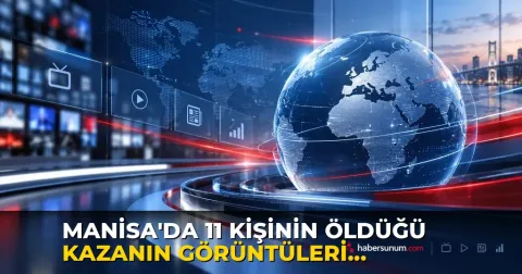 Manisa'da 11 kişinin öldüğü kazanın görüntüleri ortaya çıktı
