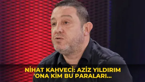 Nihat Kahveci: Aziz Yıldırım 'Ona kim bu paraları verdi' demişti