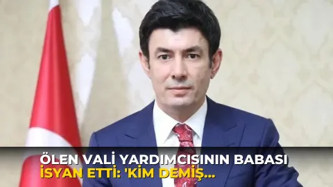Ölen vali yardımcısının babası isyan etti: 'Kim demiş benim oğluma intihar etti diye?'