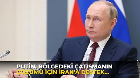 Putin, bölgedeki çatışmanın çözümü için İran'a destek vermeye hazır olduğunu belirtti