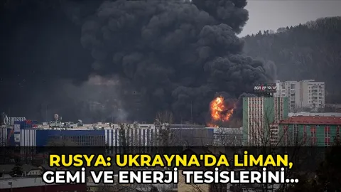 Rusya: Ukrayna'da liman, gemi ve enerji tesislerini vurduk
