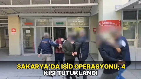 Sakarya'da IŞİD operasyonu; 4 kişi tutuklandı