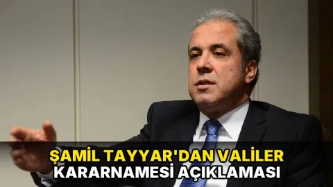 Şamil Tayyar'dan valiler kararnamesi açıklaması