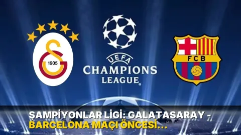 Şampiyonlar Ligi: Galatasaray - Barcelona maçı öncesi bilinmesi gerekenler