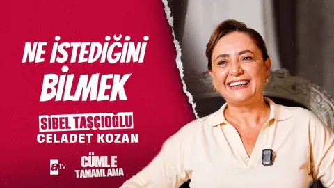 Sibel Taşçıoğlu ile Yarım Kalan Cümleleri Tamamlıyoruz