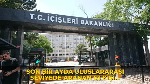 Son bir ayda uluslararası seviyede aranan 63 kişi Türkiye'ye getirildi