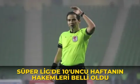 Süper Lig'de 10'uncu haftanın hakemleri belli oldu