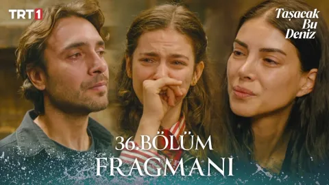 Taşacak Bu Deniz 36. Bölüm Fragmanı