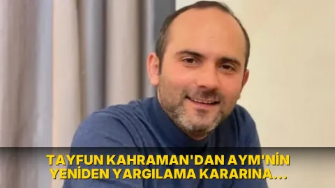 Tayfun Kahraman'dan AYM'nin yeniden yargılama kararına ilişkin açıklama