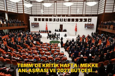 TBMM'de kritik hafta: Mekke Anlaşması ve 2027 bütçesi görüşülecek