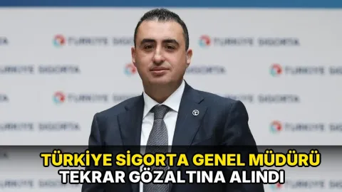 Türkiye Sigorta Genel Müdürü tekrar gözaltına alındı