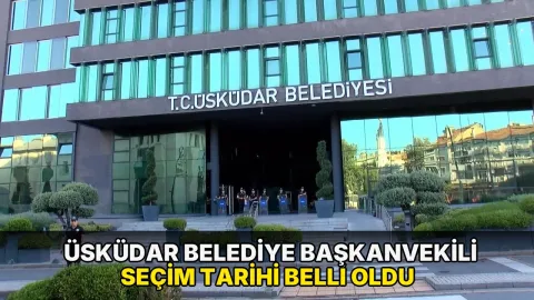 Üsküdar Belediye Başkanvekili seçim tarihi belli oldu