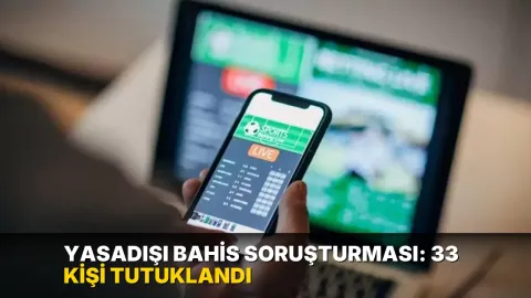 Yasadışı bahis soruşturması: 33 kişi tutuklandı