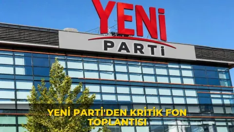 Yeni Parti'den kritik fon toplantısı