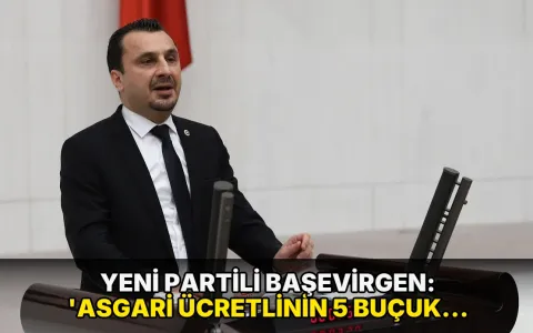 Yeni Partili Başevirgen: 'Asgari ücretlinin 5 buçuk günlük maaşı sadece mama ve beze gidiyor'