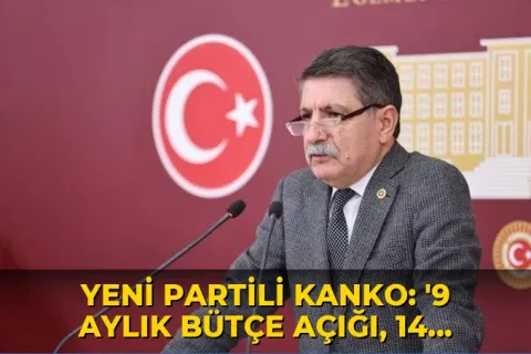 Yeni Partili Kanko: '9 aylık bütçe açığı, 14 yıllık açığın neredeyse iki katı'