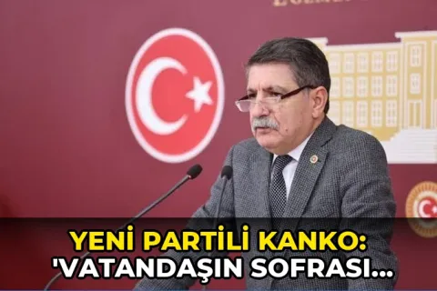 Yeni Partili Kanko: 'Vatandaşın sofrası sahtekarların insafına terk edildi