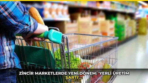Zincir marketlerde yeni dönem: 'Yerli üretim şartı' geliyor